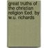 Great Truths of the Christian Religion £Ed. by W.U. Richards