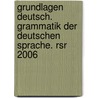 Grundlagen Deutsch. Grammatik Der Deutschen Sprache. Rsr 2006 by Unknown