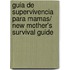 Guia de supervivencia para mamas/ New Mother's Survival Guide