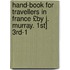 Hand-Book for Travellers in France £By J. Murray. 1st] 3rd-1
