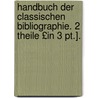Handbuch Der Classischen Bibliographie. 2 Theile £in 3 Pt.]. door Franz Ludwig Anton Schweiger