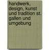 Handwerk, Design, Kunst und Tradition St. Gallen und Umgebung door Christina Hitzfeld
