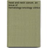 Head and Neck Cancer, an Issue of Hematology/Oncology Clinics by Lillian Siu