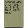 Hearings £Dec. 9, 13, 1904, Jan. 6, 9-13, 16-21, 23-25, 1905 door Service United States.