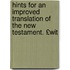 Hints for an Improved Translation of the New Testament. £Wit