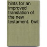 Hints for an Improved Translation of the New Testament. £Wit by James Scholefield