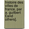 Histoire Des Villes de France, Par A. Guilbert £And Others]. door Aristide Mathieu Guilbert