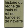 Histoire Du Regne De Louis Xiii., Roi De France Et De Navarre door Michel Le Vassor