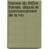 Histoire Du Th£tre Franais, Depuis Le Commencement de La Rvo door Charles Guillaume Etienne