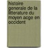 Histoire Generale De La Litterature Du Moyen Acge En Occident