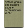 Histoire Gnrale Des Auteurs Sacrs Et Ecclsiastiques. £L.M.F. door Remi Ceillier