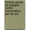 Histoire Gnrale de Pologne. £With] Continuation, Par Les Aut door Pierre Joseph Pimpie De La Solignac