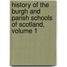 History Of The Burgh And Parish Schools Of Scotland, Volume 1 by Jaytech
