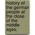 History Of The German People At The Close Of The Middle Ages;
