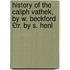 History of the Caliph Vathek, by W. Beckford £Tr. by S. Henl