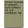 Homeri Hymnus in Cererem, Nunc Primum Ed. A D. Ruhnkenio. £W door Homeros