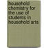 Household Chemistry For The Use Of Students In Household Arts