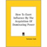 How To Exert Influence By The Acquisition Of Dominating Power door Yoritomo Tashi