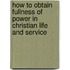 How to Obtain Fullness of Power in Christian Life and Service