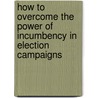 How to overcome the power of incumbency in election campaigns door Louis Perron