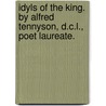 Idyls Of The King. By Alfred Tennyson, D.C.L., Poet Laureate. door Baron Alfred Tennyson Tennyson