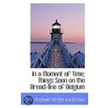 In A Moment Of Time; Things Seen On The Bread-Line Of Belgium door Reginald Wright Kauffman