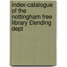 Index-Catalogue of the Nottingham Free Library £Lending Dept by Publ. Libr Nottingham City