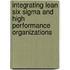 Integrating Lean Six Sigma And High Performance Organizations
