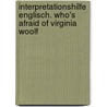 Interpretationshilfe Englisch. Who's afraid of Virginia Woolf door Edward Albee