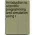 Introduction to Scientific Programming and Simulation Using R