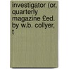 Investigator (Or, Quarterly Magazine £Ed. by W.B. Collyer, T door Onbekend