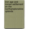 Iron Age And Roman Settlement On The Northamptonshire Uplands door Andrew Mudd