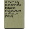 Is There Any Resemblance Between Shakespeare And Bacon (1888) door Onbekend