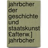 Jahrbcher Der Geschichte Und Staatskunst £Afterw.] Jahrbcher door Onbekend