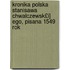 Kronika Polska Stanisawa Chwalczewsk£i] Ego, Pisana 1549 Rok