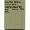 Kronika Polska Stanisawa Chwalczewsk£i] Ego, Pisana 1549 Rok door Stanis'aw Chwalczewski