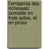 L'Embarras Des Richesses; Comedie En Trois Actes, Et En Prose