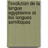 L'Evolution De La Langue Egyptienne Et Les Langues Semitiques