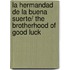 La hermandad de la buena suerte/ The Brotherhood of Good Luck