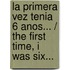 La primera vez tenia 6 anos... / The First time, I Was Six...