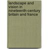 Landscape And Vision In Nineteenth-Century Britain And France by Michael Charlesworth