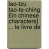 Lao-Tzu Tao-Te-Ching £In Chinese Characters] ... Le Livre de by Lao-Tz