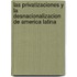 Las Privatizaciones y la Desnacionalizacion de America Latina