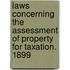 Laws Concerning The Assessment Of Property For Taxation. 1899