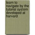Learn To Navigate By The Tutorial System Developed At Harvard