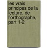 Les Vrais Principes De La Lecture, De L'Orthographe, Part 1-2 by Nicolas-Antoine Viard