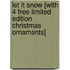 Let It Snow [With 4 Free Limited Edition Christmas Ornaments]