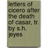 Letters Of Cicero After The Death Of Casar, Tr. By S.H. Jeyes