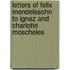 Letters Of Felix Mendelssohn To Ignaz And Charlotte Moscheles
