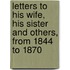 Letters To His Wife, His Sister And Others, From 1844 To 1870